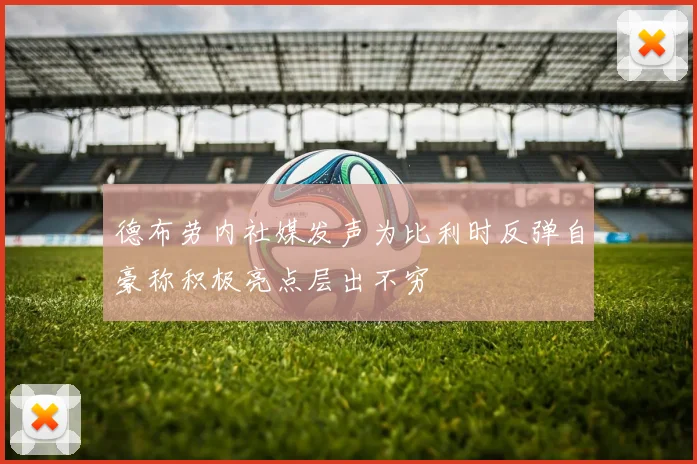 德布劳内社媒发声为比利时反弹自豪称积极亮点层出不穷